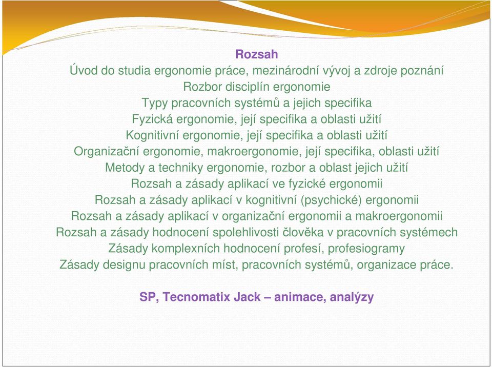 zásady aplikací ve fyzické ergonomii Rozsah a zásady aplikací v kognitivní (psychické) ergonomii Rozsah a zásady aplikací v organizační ergonomii a makroergonomii Rozsah a zásady hodnocení