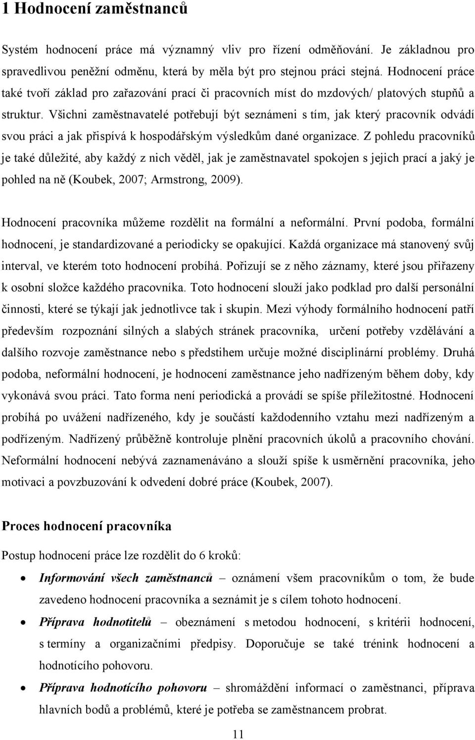 Všichni zaměstnavatelé potřebují být seznámeni s tím, jak který pracovník odvádí svou práci a jak přispívá k hospodářským výsledkům dané organizace.