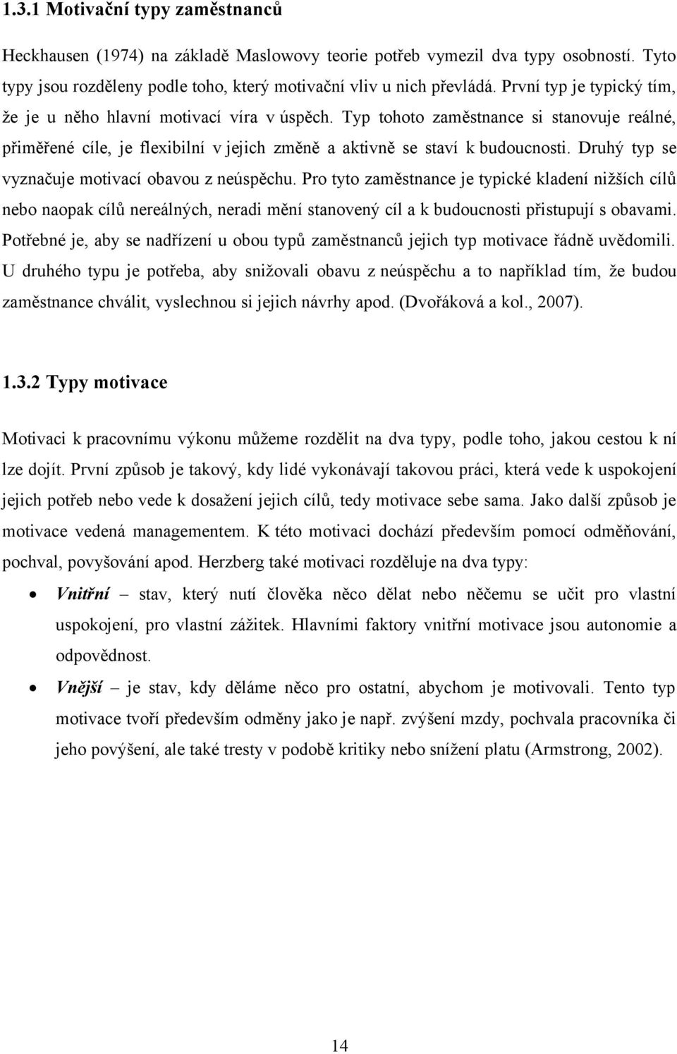 Druhý typ se vyznačuje motivací obavou z neúspěchu. Pro tyto zaměstnance je typické kladení nižších cílů nebo naopak cílů nereálných, neradi mění stanovený cíl a k budoucnosti přistupují s obavami.