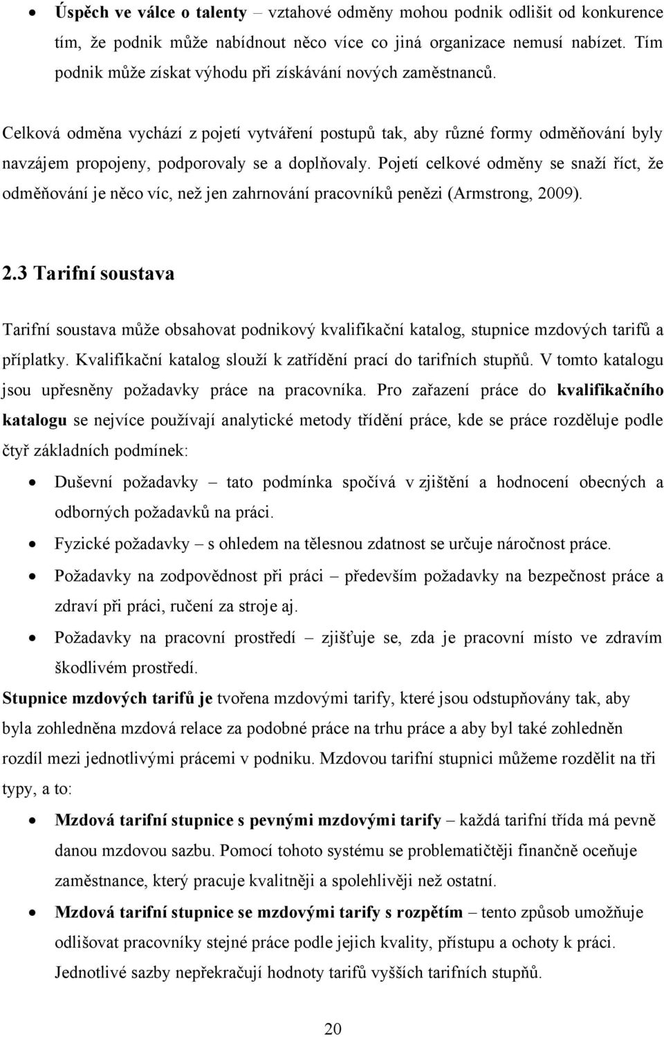 Pojetí celkové odměny se snaží říct, že odměňování je něco víc, než jen zahrnování pracovníků penězi (Armstrong, 20