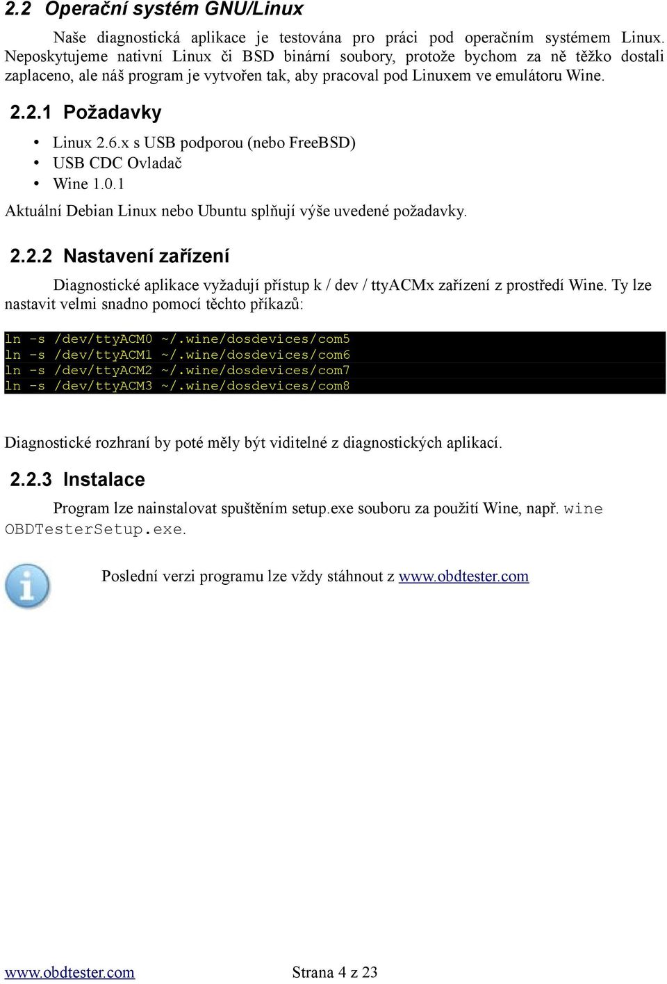 6.x s USB podporou (nebo FreeBSD) USB CDC Ovladač Wine 1.0.1 Aktuální Debian Linux nebo Ubuntu splňují výše uvedené požadavky. 2.
