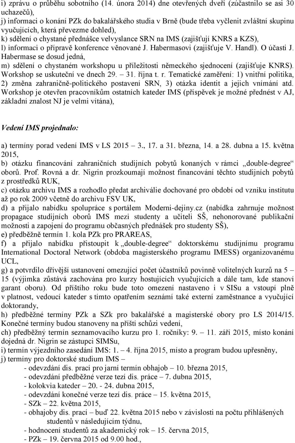 sdělení o chystané přednášce velvyslance SRN na IMS (zajišťují KNRS a KZS), l) informaci o přípravě konference věnované J. Habermasovi (zajišťuje V. Handl). O účasti J.