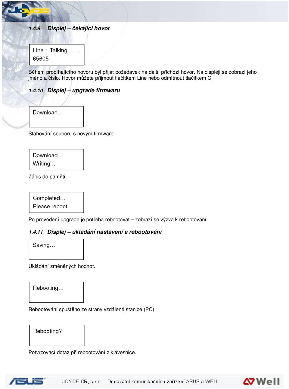 10 Displej upgrade firmwaru Stahování souboru s novým firmware Zápis do paměti Po provedení upgrade je potřeba rebootovat zobrazí se