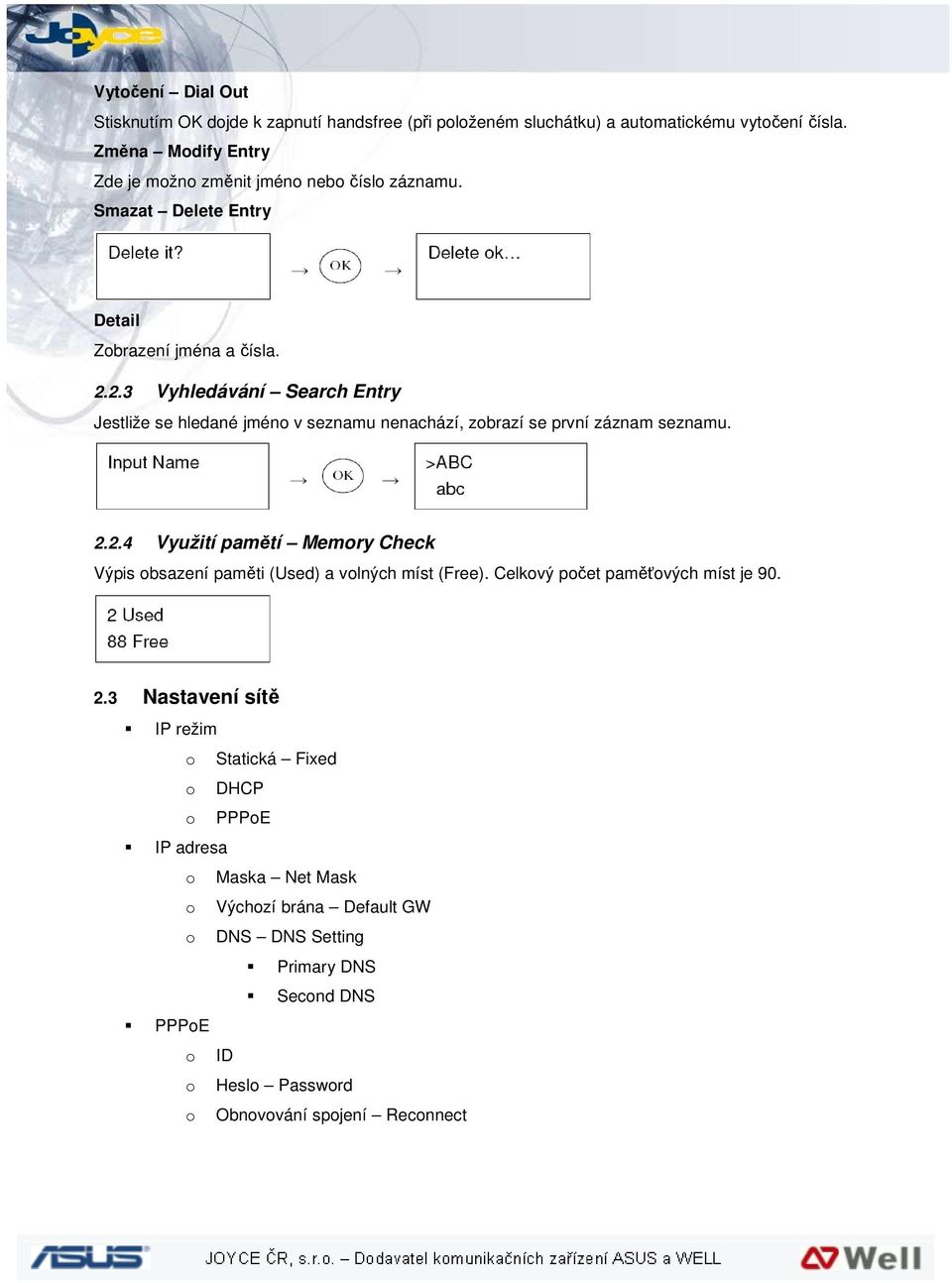 2.3 Vyhledávání Search Entry Jestliže se hledané jméno v seznamu nenachází, zobrazí se první záznam seznamu. 2.2.4 Využití pamětí Memory Check Výpis obsazení paměti (Used) a volných míst (Free).