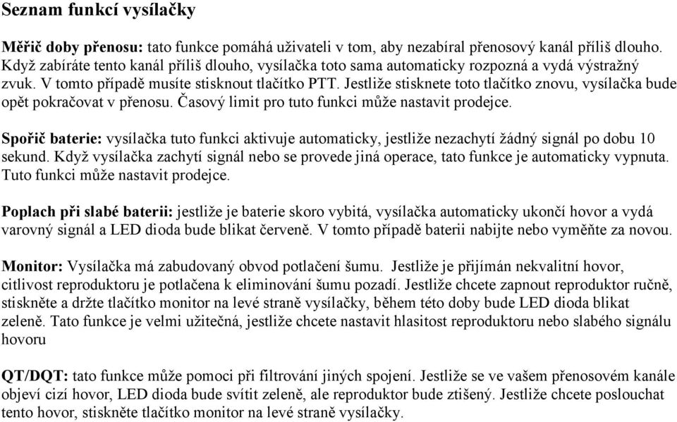 Jestliže stisknete toto tlačítko znovu, vysílačka bude opět pokračovat v přenosu. Časový limit pro tuto funkci může nastavit prodejce.