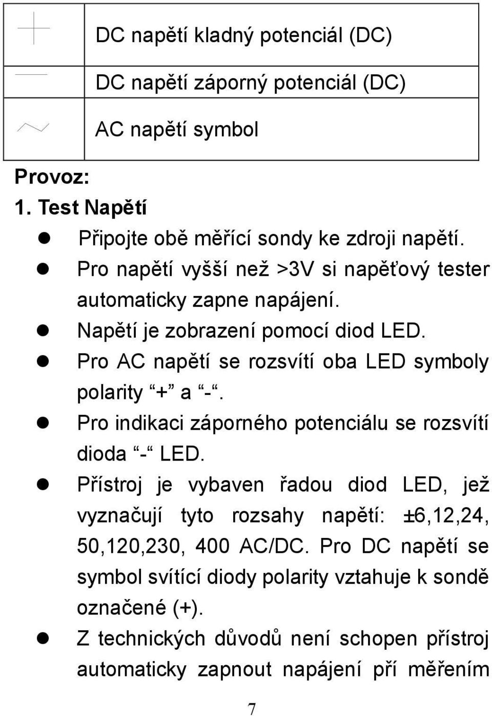 Pro AC napětí se rozsvítí oba LED symboly polarity + a -. Pro indikaci záporného potenciálu se rozsvítí dioda - LED.