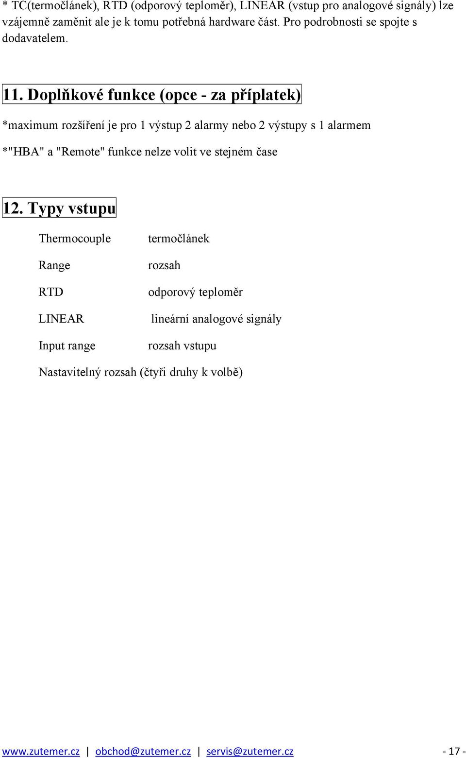 Doplňkové funkce (opce - za příplatek) *maximum rozšíření je pro 1 výstup 2 alarmy nebo 2 výstupy s 1 alarmem *"HBA" a "Remote" funkce nelze