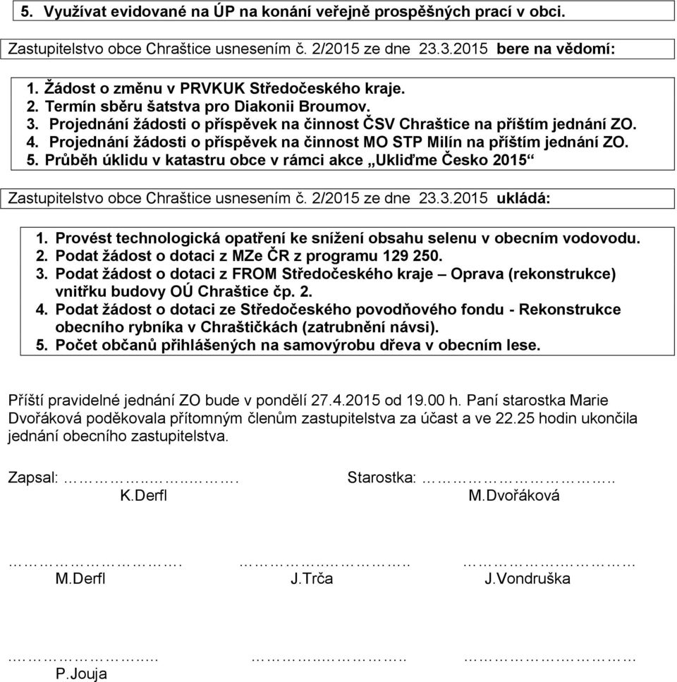 Projednání žádosti o příspěvek na činnost MO STP Milín na příštím jednání ZO. 5. Průběh úklidu v katastru obce v rámci akce Ukliďme Česko 2015 Zastupitelstvo obce Chraštice usnesením č.