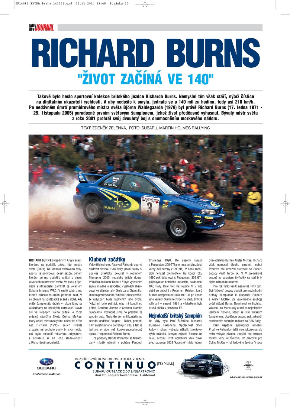 Po nedávném úmrtí premiérového mistra světa Björna Waldegaarda (1979) byl právě Richard Burns (17. ledna 1971 25. 1istopadu 2005) paradoxně prvním světovým šampionem, jehož život předčasně vyhasnul.