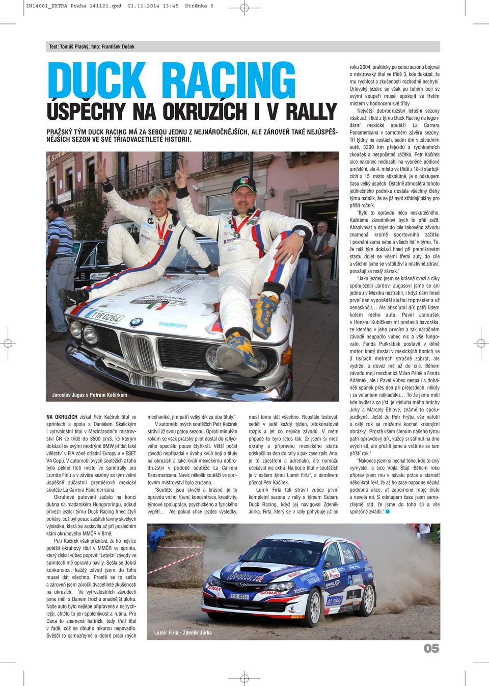 2014 13:45 StrÆnka 5 Text: Tomáš Plachý, foto: František Dušek DUCK RACING ÚSPĚCHY NA OKRUZÍCH I V RALLY PRAŽSKÝ TÝM DUCK RACING MÁ ZA SEBOU JEDNU Z NEJNÁROČNĚJŠÍCH, ALE ZÁROVEŇ TAKÉ NEJÚSPĚŠ NĚJŠÍCH