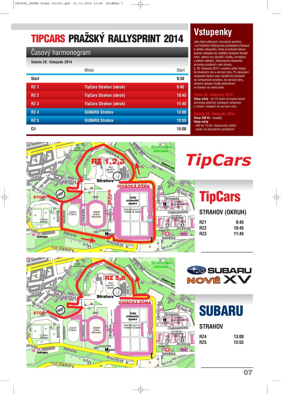2014 13:45 StrÆnka 7 TIPCARS PRAŽSKÝ RALLYSPRINT 2014 Vstupenky RZ 1 TipCars Strahov (okruh) 9:45 Jako řada světových i domácích podniků, i na Pražském Rallysprintu pořadatelé přistupují k výběru