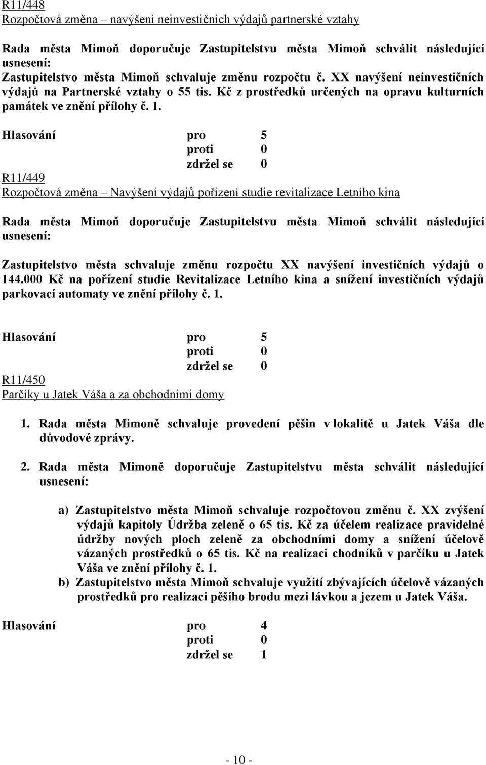 R11/449 Rozpočtová změna Navýšení výdajů pořízení studie revitalizace Letního kina Rada města Mimoň doporučuje Zastupitelstvu města Mimoň schválit následující Zastupitelstvo města schvaluje změnu