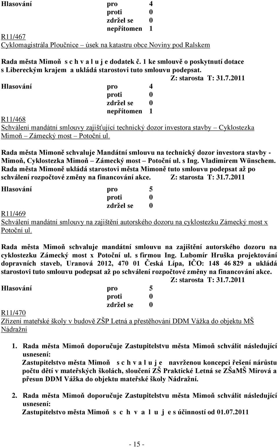 2011 nepřítomen 1 R11/468 Schválení mandátní smlouvy zajišťující technický dozor investora stavby Cyklostezka Mimoň Zámecký most Potoční ul.