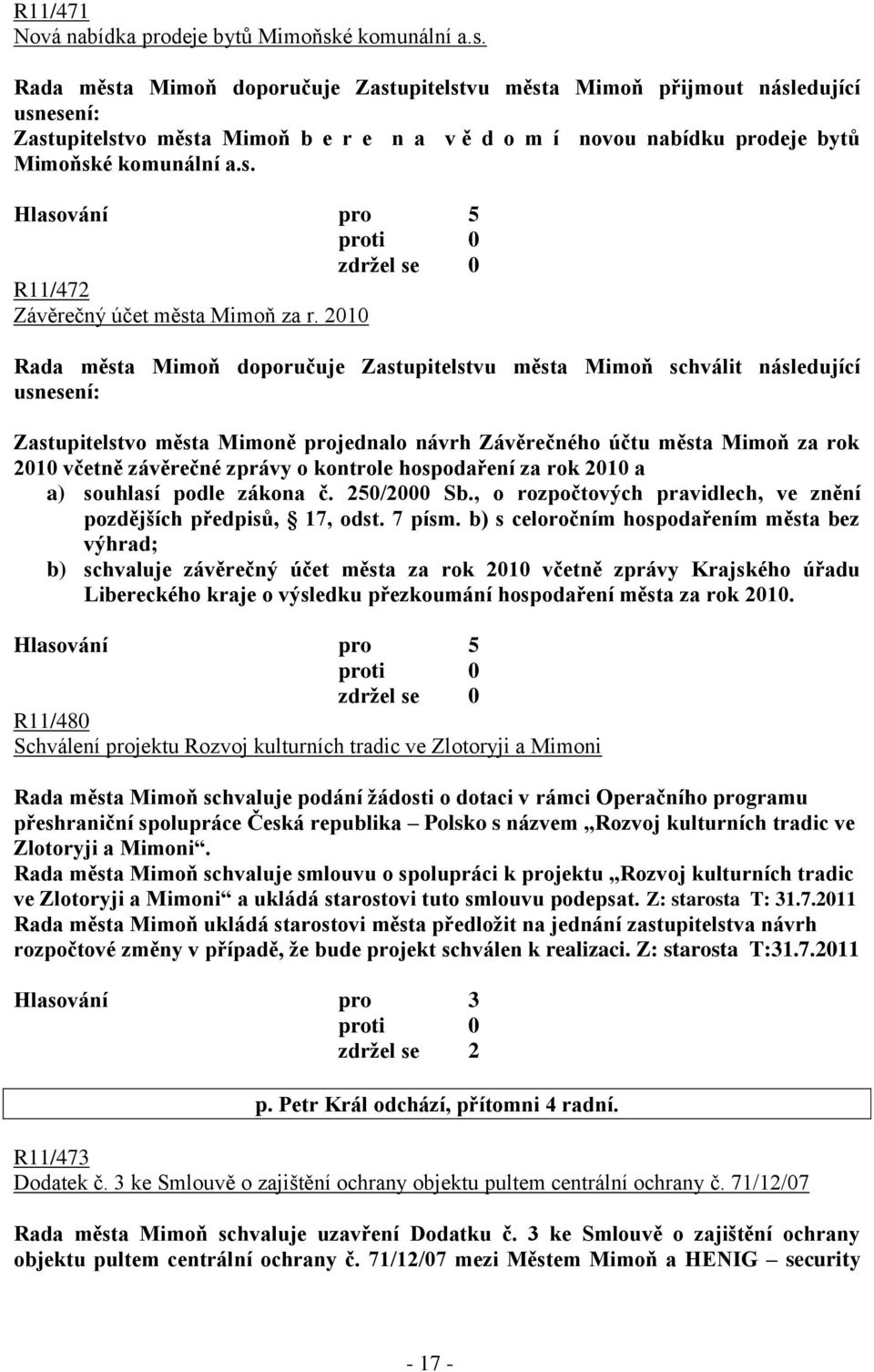 2010 Rada města Mimoň doporučuje Zastupitelstvu města Mimoň schválit následující Zastupitelstvo města Mimoně projednalo návrh Závěrečného účtu města Mimoň za rok 2010 včetně závěrečné zprávy o