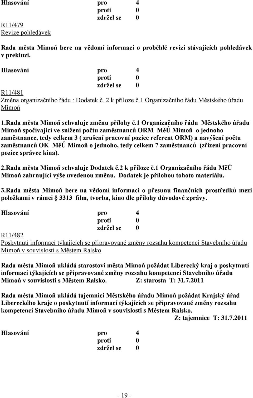 1 Organizačního řádu Městského úřadu Mimoň spočívající ve sníţení počtu zaměstnanců ORM MěÚ Mimoň o jednoho zaměstnance, tedy celkem 3 ( zrušení pracovní pozice referent ORM) a navýšení počtu