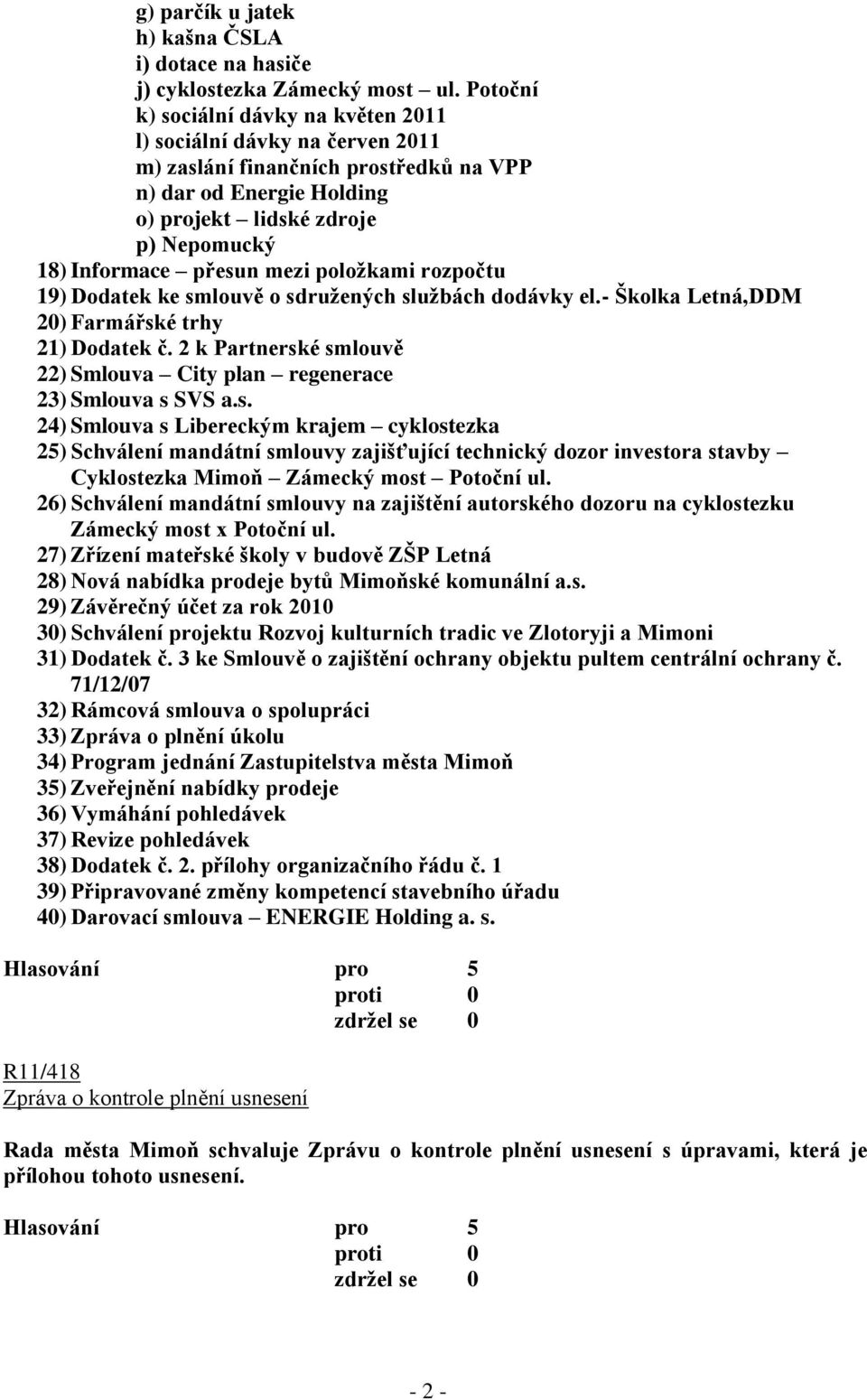 mezi poloţkami rozpočtu 19) Dodatek ke smlouvě o sdruţených sluţbách dodávky el.- Školka Letná,DDM 20) Farmářské trhy 21) Dodatek č.