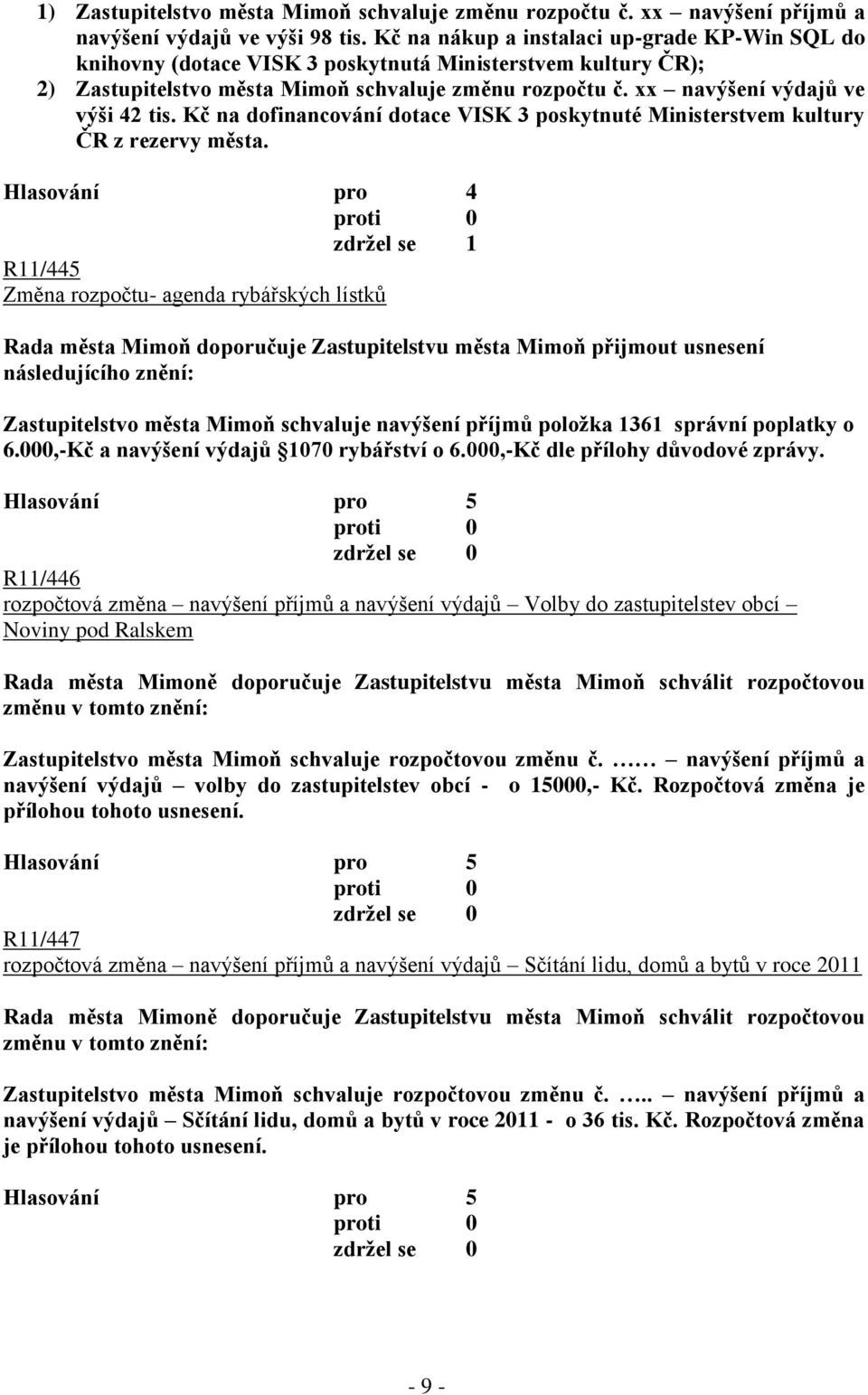 xx navýšení výdajů ve výši 42 tis. Kč na dofinancování dotace VISK 3 poskytnuté Ministerstvem kultury ČR z rezervy města.