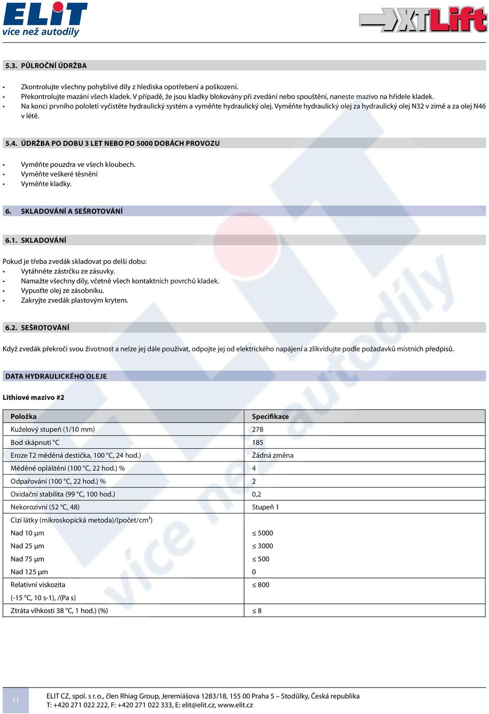 Vyměňte hydraulický olej za hydraulický olej N32 v zimě a za olej N46 v létě. 5.4. údržba po dobu 3 let nebo po 5000 dobách provozu Vyměňte pouzdra ve všech kloubech.