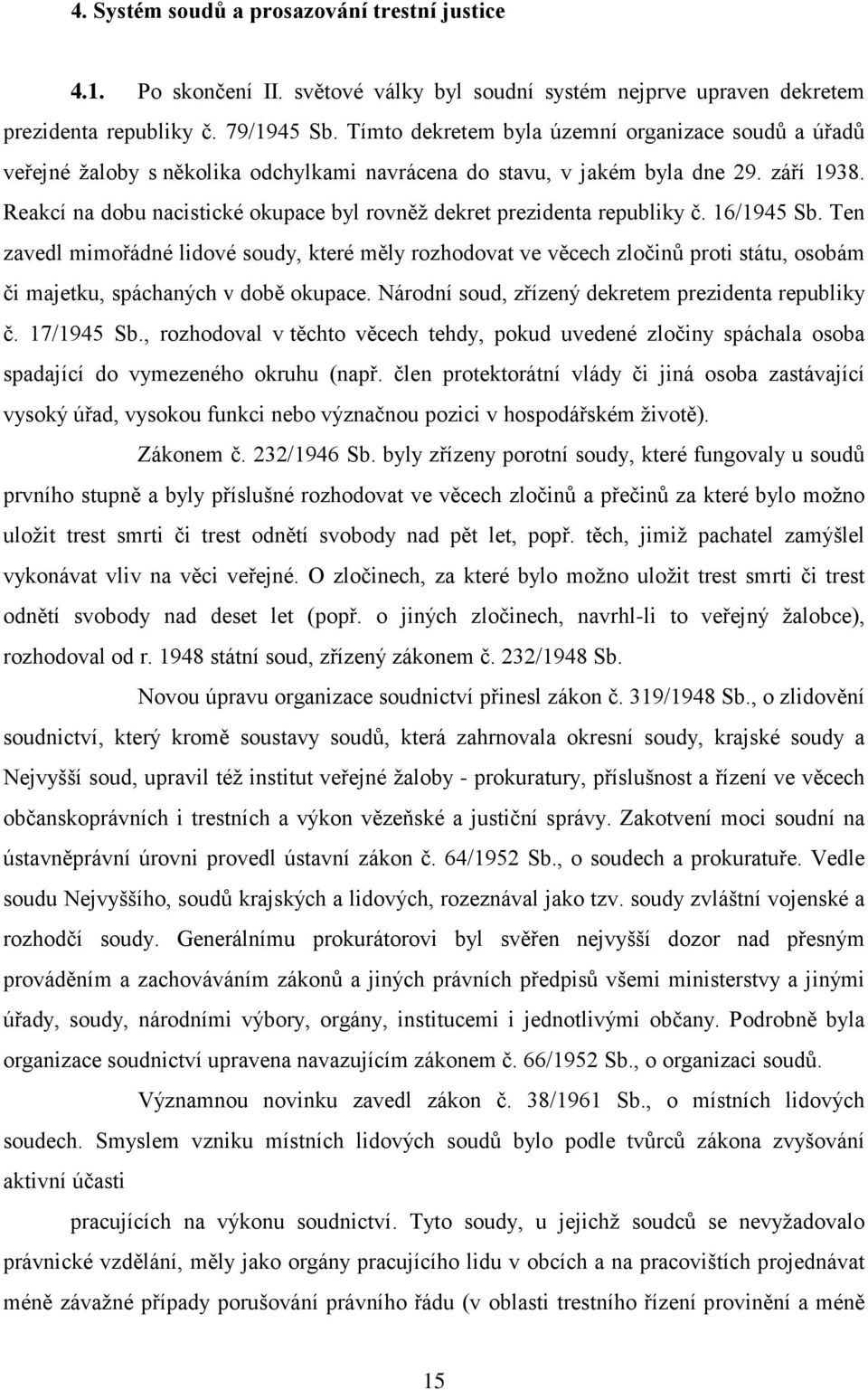 Reakcí na dobu nacistické okupace byl rovněž dekret prezidenta republiky č. 16/1945 Sb.