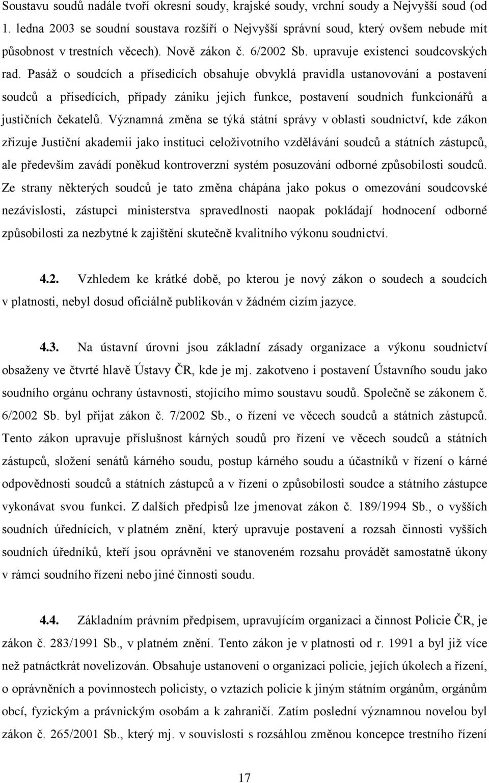 Pasáž o soudcích a přísedících obsahuje obvyklá pravidla ustanovování a postavení soudců a přísedících, případy zániku jejich funkce, postavení soudních funkcionářů a justičních čekatelů.