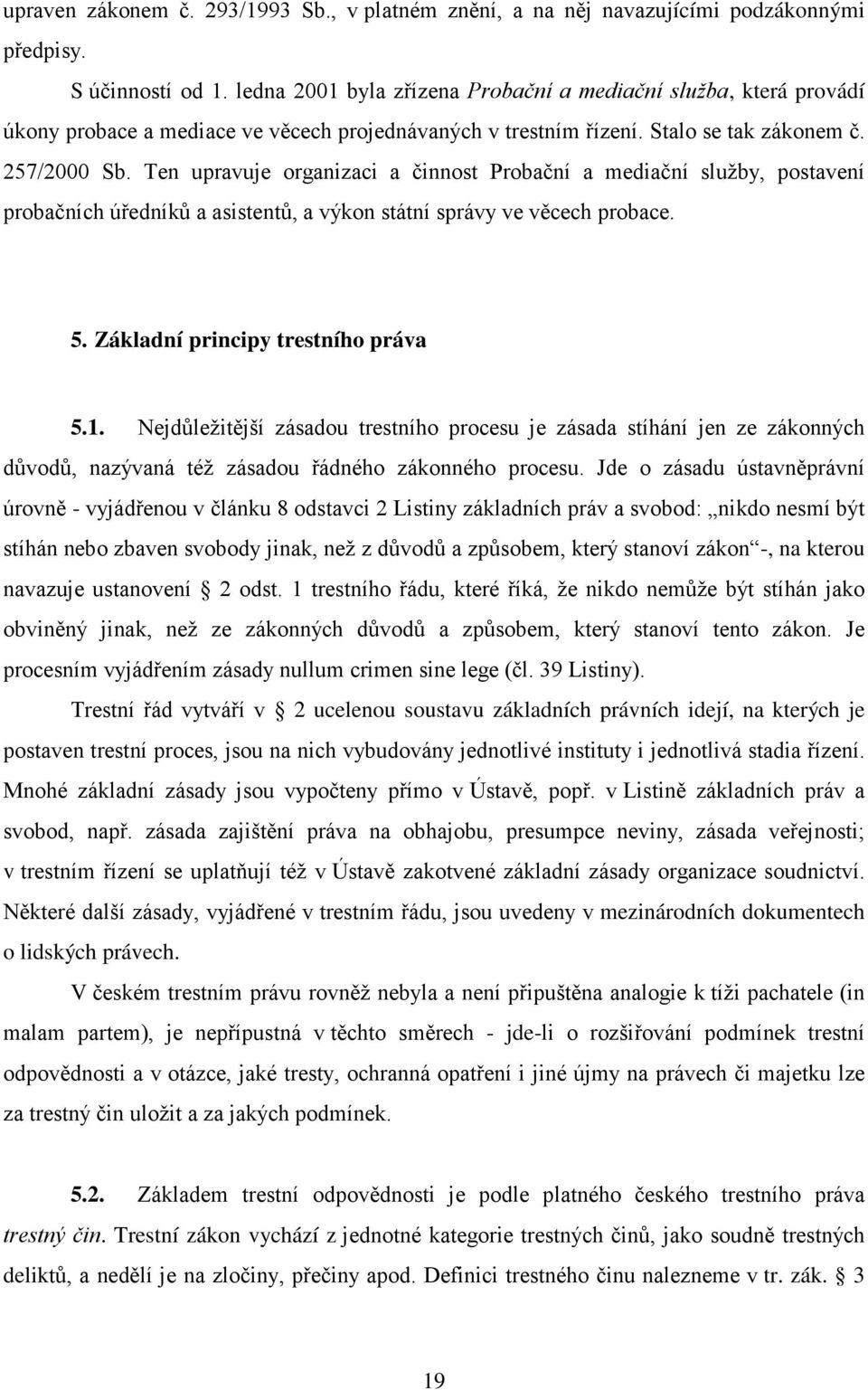 Ten upravuje organizaci a činnost Probační a mediační služby, postavení probačních úředníků a asistentů, a výkon státní správy ve věcech probace. 5. Základní principy trestního práva 5.1.