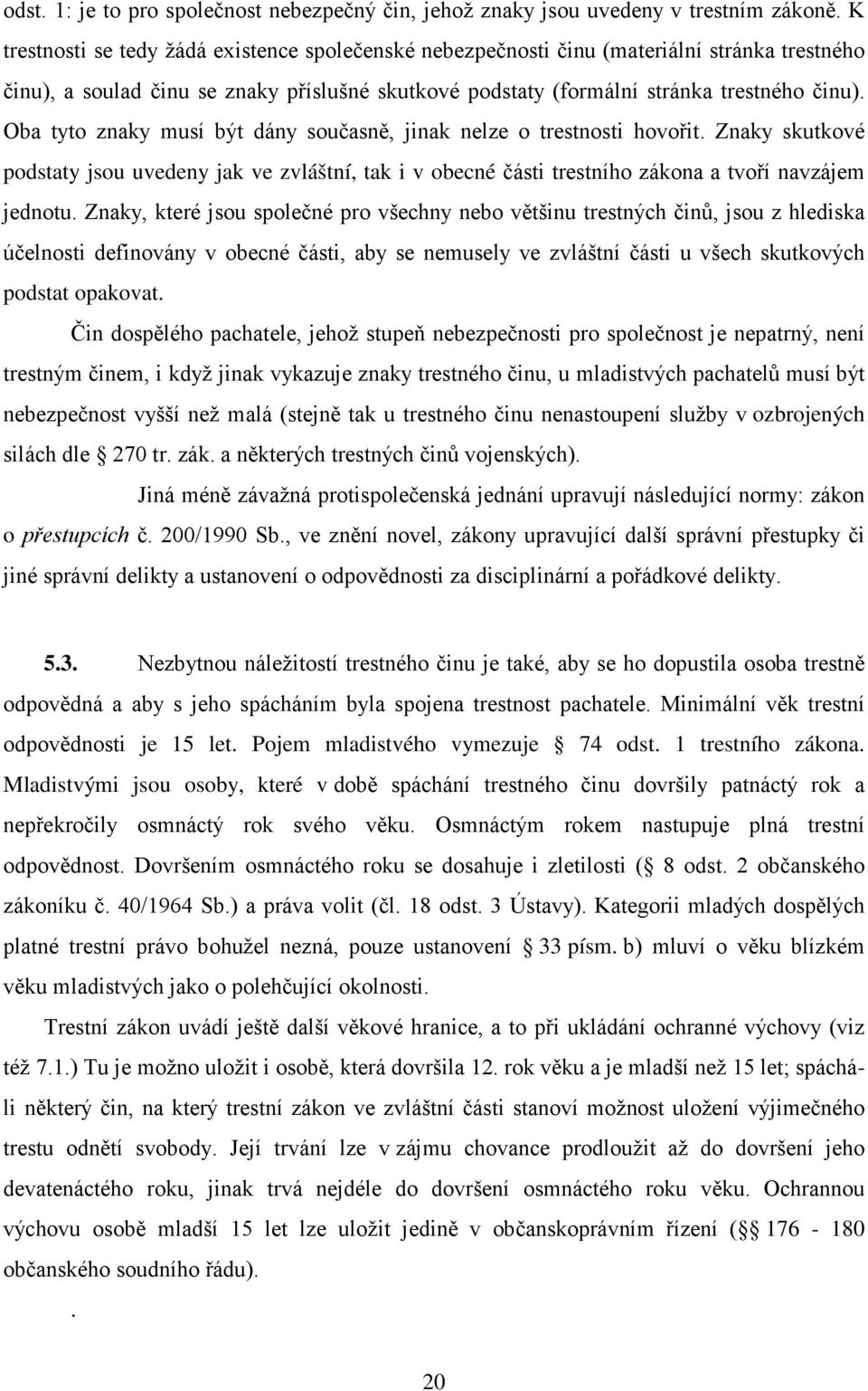 Oba tyto znaky musí být dány současně, jinak nelze o trestnosti hovořit. Znaky skutkové podstaty jsou uvedeny jak ve zvláštní, tak i v obecné části trestního zákona a tvoří navzájem jednotu.