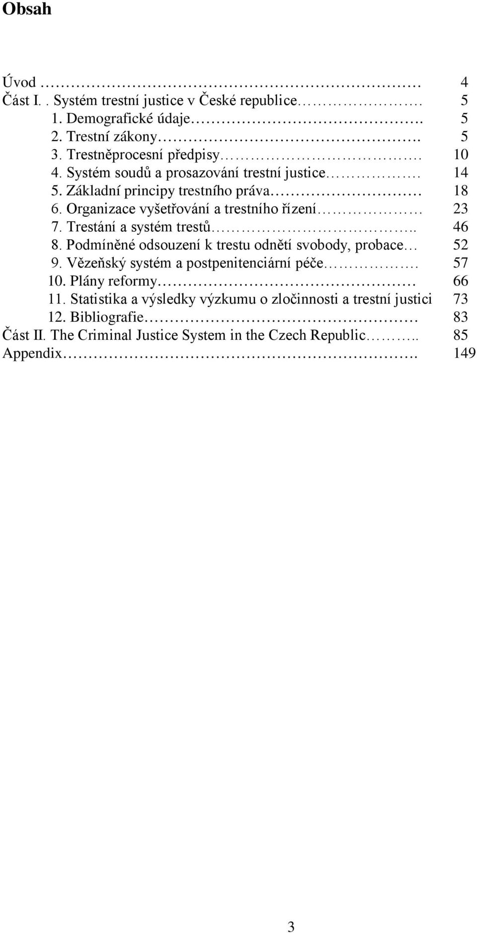 Trestání a systém trestů.. 46 8. Podmíněné odsouzení k trestu odnětí svobody, probace 52 9. Vězeňský systém a postpenitenciární péče. 57 10.