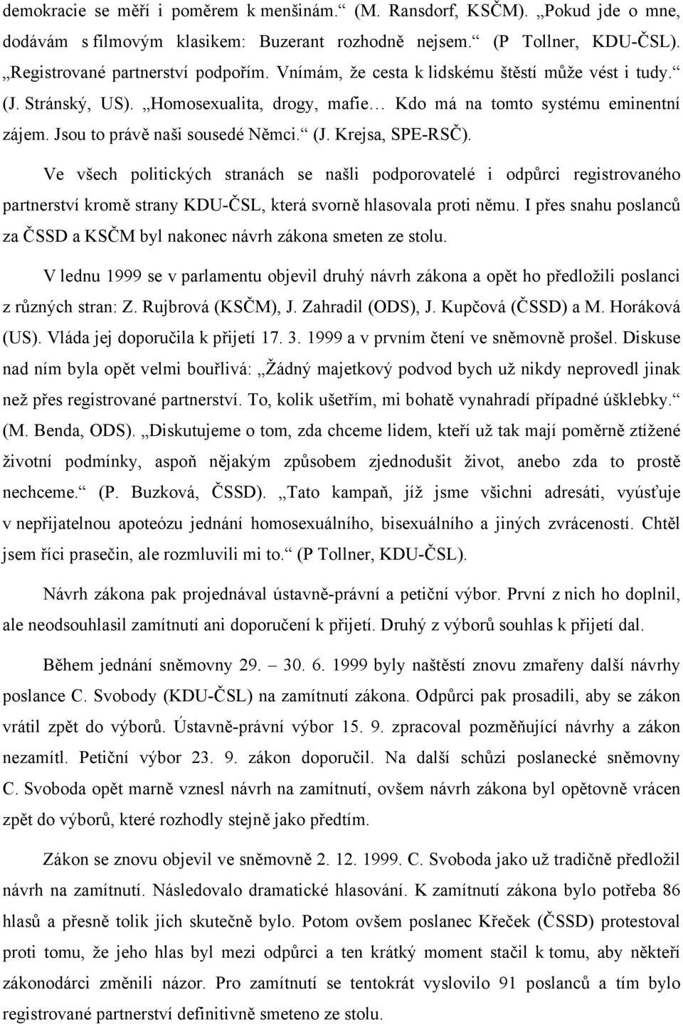 Ve všech politických stranách se našli podporovatelé i odpůrci registrovaného partnerství kromě strany KDU-ČSL, která svorně hlasovala proti němu.