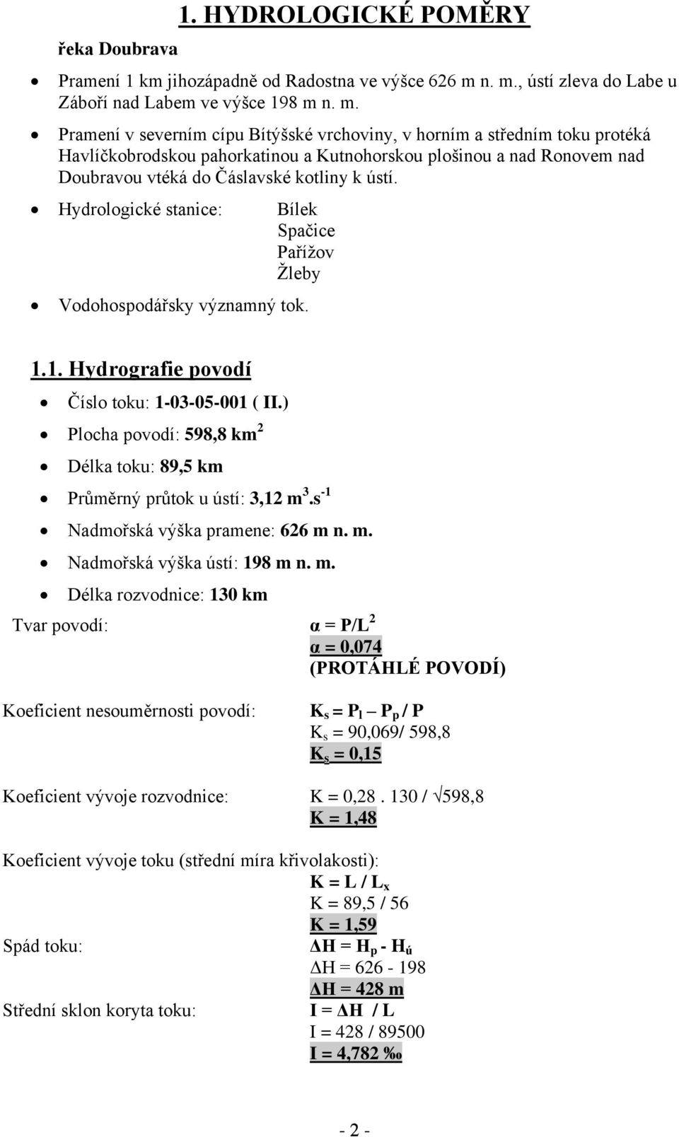 Hydrologické stanice: Bílek Spačice Paříţov Ţleby Vodohospodářsky významný tok. 1.1. Hydrografie povodí Číslo toku: 131 ( II.