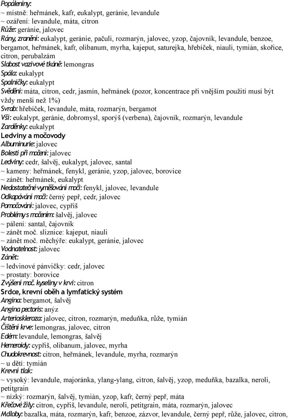 Spalničky: eukalypt Svědění: máta, citron, cedr, jasmín, heřmánek (pozor, koncentrace při vnějším použití musí být vždy menší než 1%) Svrab: hřebíček, levandule, máta, rozmarýn, bergamot Vši: