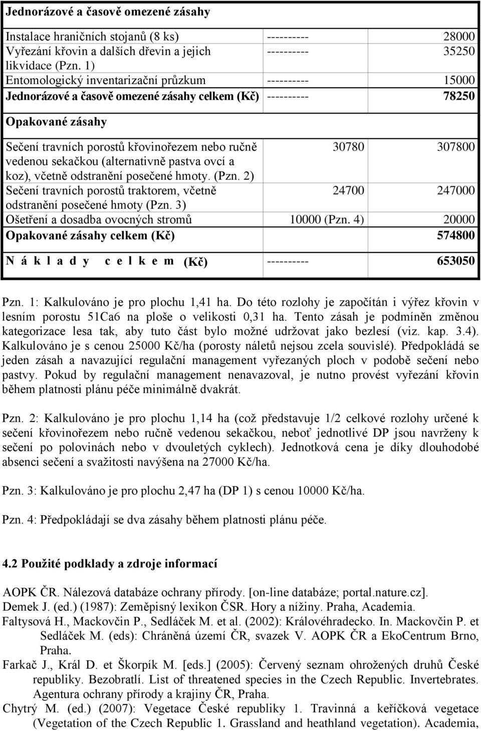 vedenou sekačkou (alternativně pastva ovcí a koz), včetně odstranění posečené hmoty. (Pzn. 2) Sečení travních porostů traktorem, včetně 24700 247000 odstranění posečené hmoty (Pzn.