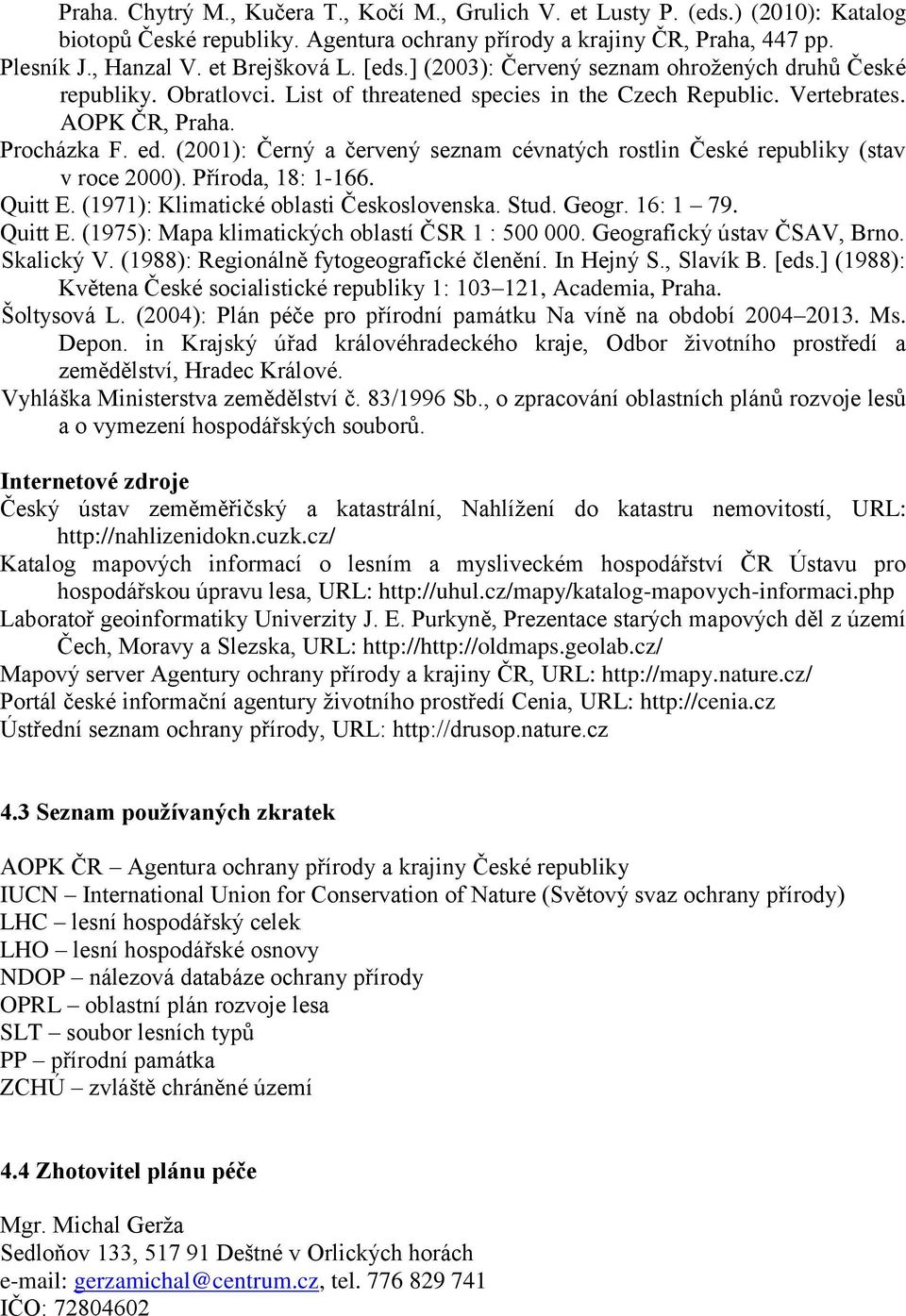 (2001): Černý a červený seznam cévnatých rostlin České republiky (stav v roce 2000). Příroda, 18: 1-166. Quitt E. (1971): Klimatické oblasti Československa. Stud. Geogr. 16: 1 79. Quitt E. (1975): Mapa klimatických oblastí ČSR 1 : 500 000.