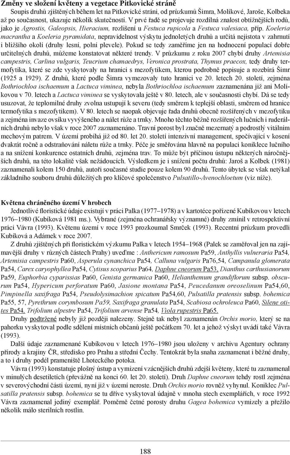 Koeleria macrantha a Koeleria pyramidata, nepravidelnost výskytu jednoletých druhů a určitá nejistota v zahrnutí i bližšího okolí (druhy lesní, polní plevele).