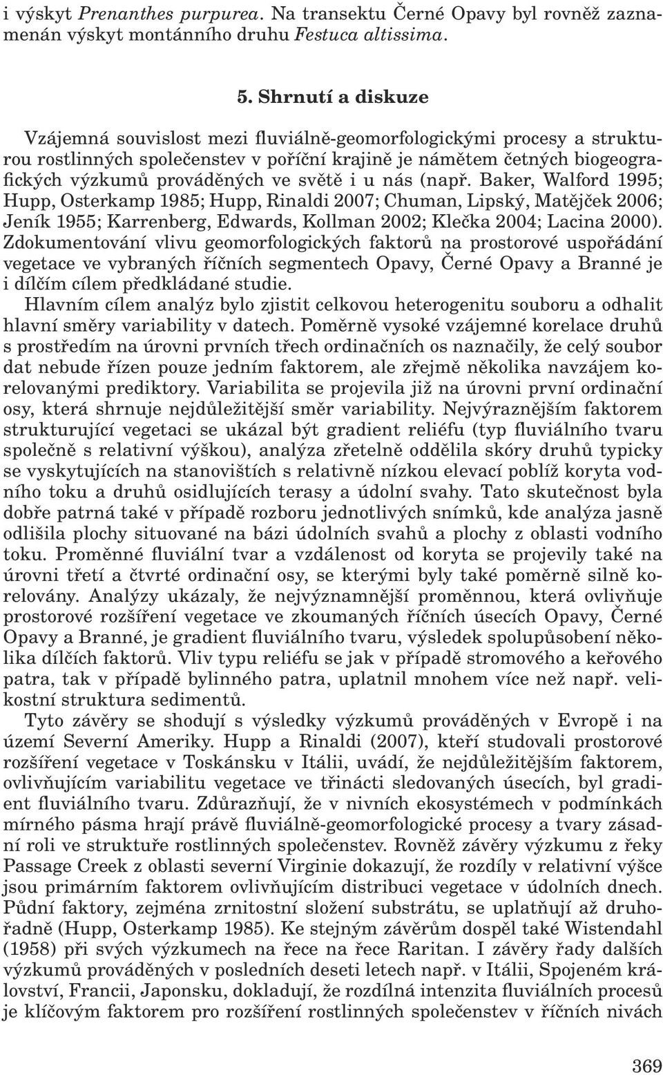 i u nás (např. Baker, Walford 1995; Hupp, Osterkamp 1985; Hupp, Rinaldi 2007; Chuman, Lipský, Matějček 2006; Jeník 1955; Karrenberg, Edwards, Kollman 2002; Klečka 2004; Lacina 2000).