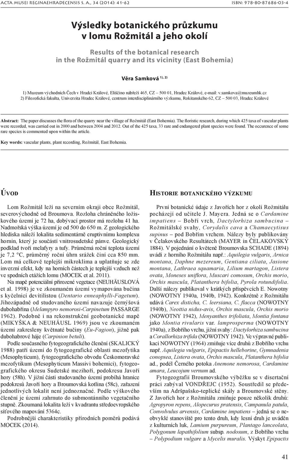 Věra Samková 1) Muzeum východních Čech v Hradci Králové, Eliščino nábřeží 465, CZ 500 01, Hradec Králové, e-mail: v.samkova@muzeumhk.