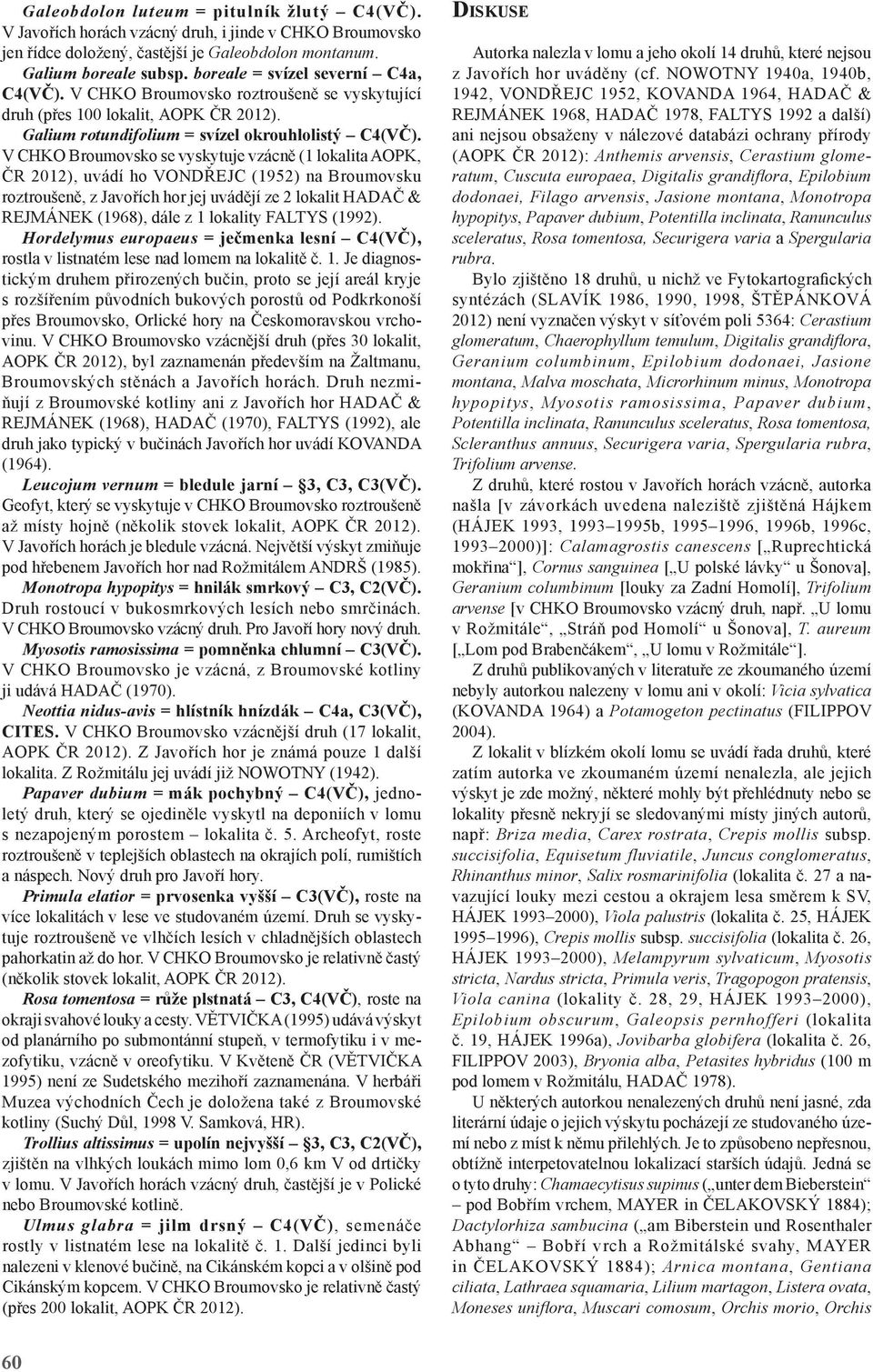 V CHKO Broumovsko se vyskytuje vzácně (1 lokalita AOPK, ČR 2012), uvádí ho VONDŘEJC (1952) na Broumovsku roztroušeně, z Javořích hor jej uvádějí ze 2 lokalit HADAČ & REJMÁNEK (1968), dále z 1