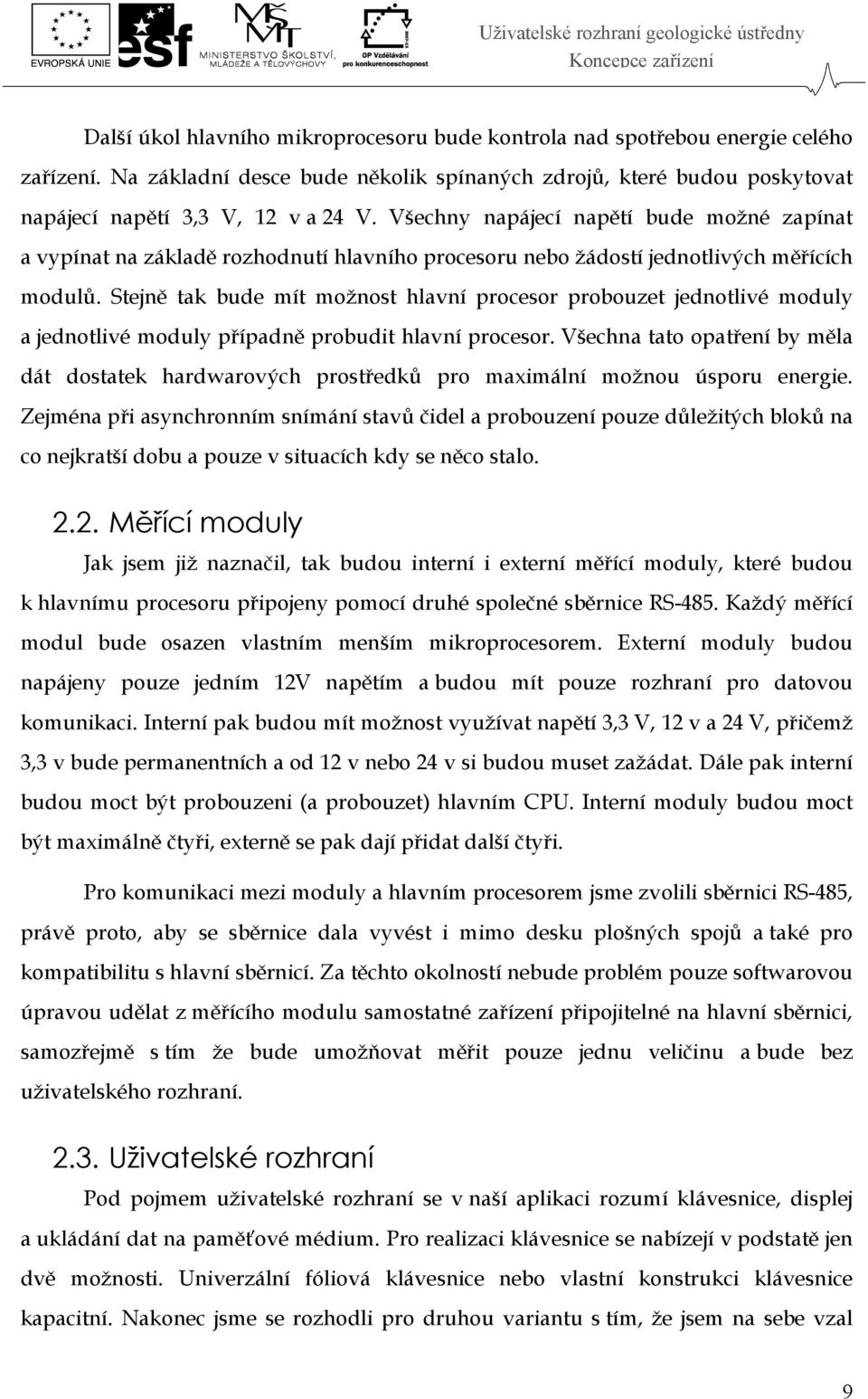 Všechny napájecí napětí bude možné zapínat a vypínat na základě rozhodnutí hlavního procesoru nebo žádostí jednotlivých měřících modulů.