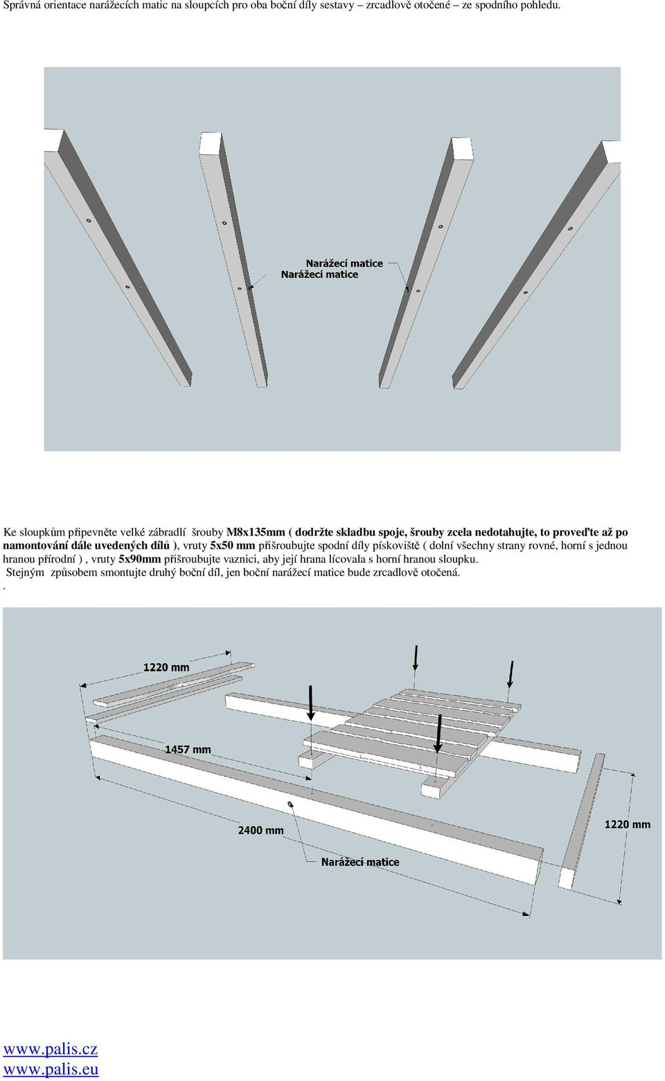 uvedených dílů ), vruty 5x50 mm přišroubujte spodní díly pískoviště ( dolní všechny strany rovné, horní s jednou hranou přírodní ), vruty