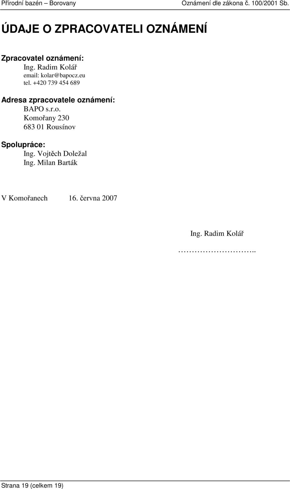 +420 739 454 689 Adresa zpracovatele oznámení: BAPO s.r.o. Komořany 230 683 01 Rousínov Spolupráce: Ing.