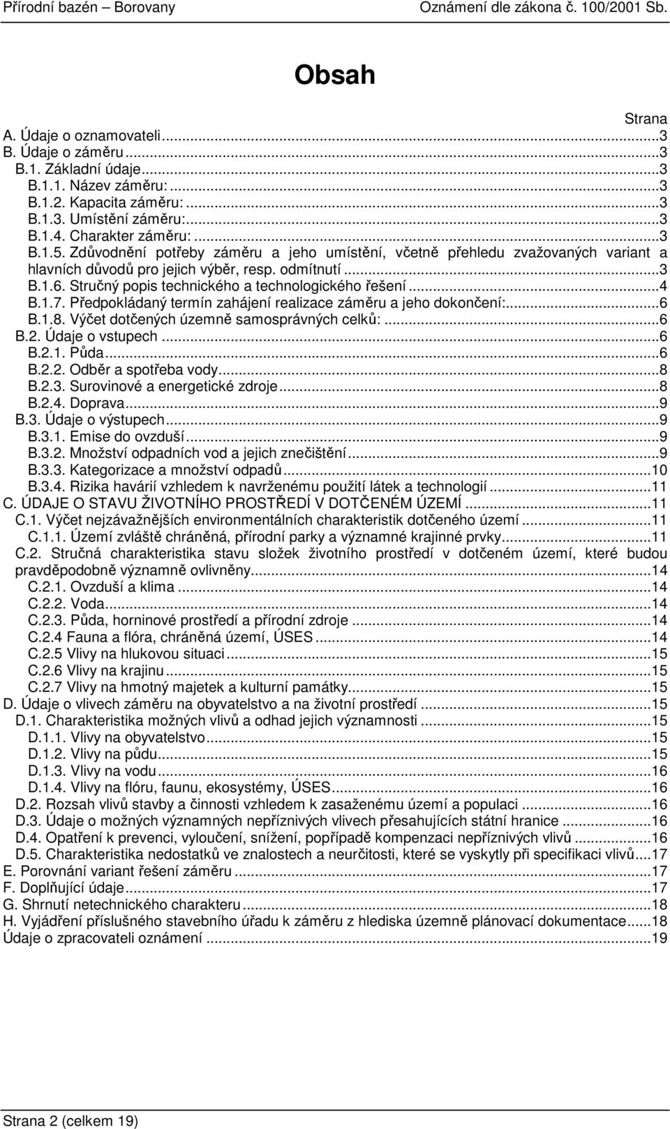 1.7. Předpokládaný termín zahájení realizace záměru a jeho dokončení:...6 B.1.8. Výčet dotčených územně samosprávných celků:...6 B.2. Údaje o vstupech...6 B.2.1. Půda...6 B.2.2. Odběr a spotřeba vody.