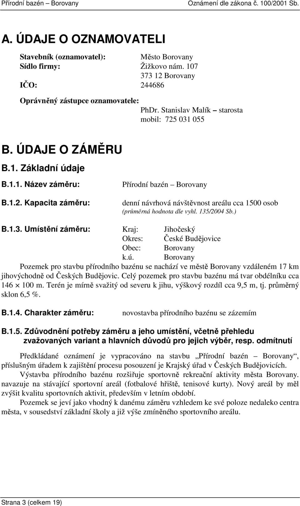 135/2004 Sb.) B.1.3. Umístění záměru: Kraj: Jihočeský Okres: České Budějovice Obec: Borovany k.ú.