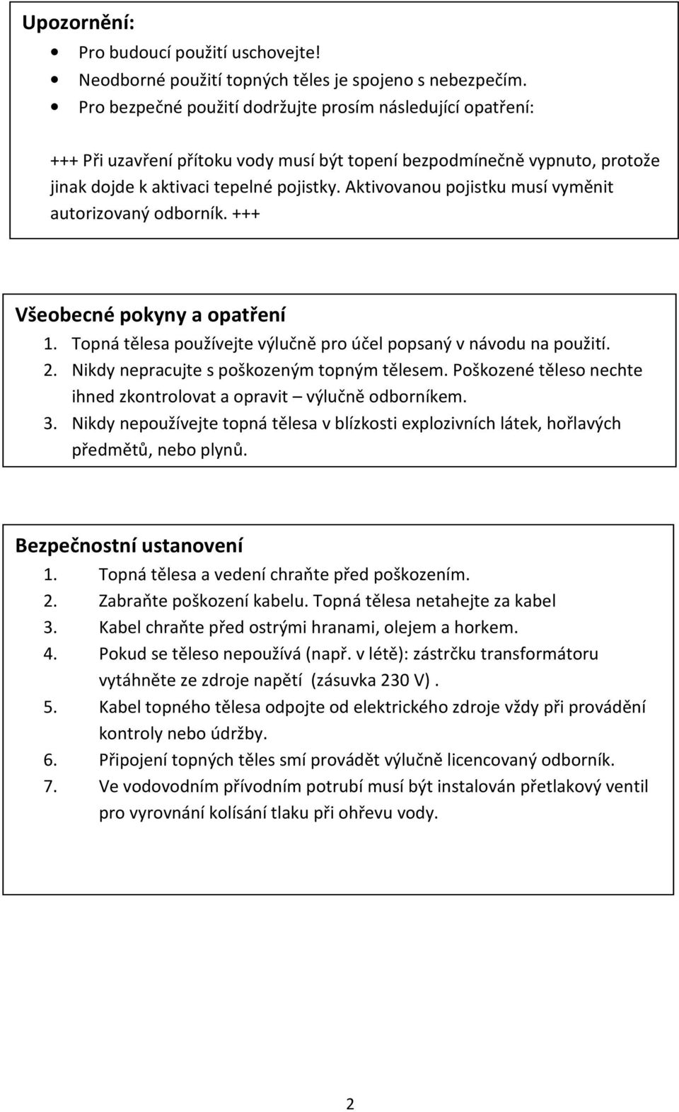 Aktivovanou pojistku musí vyměnit autorizovaný odborník. +++ Všeobecné pokyny a opatření 1. Topná tělesa používejte výlučně pro účel popsaný v návodu na použití. 2.