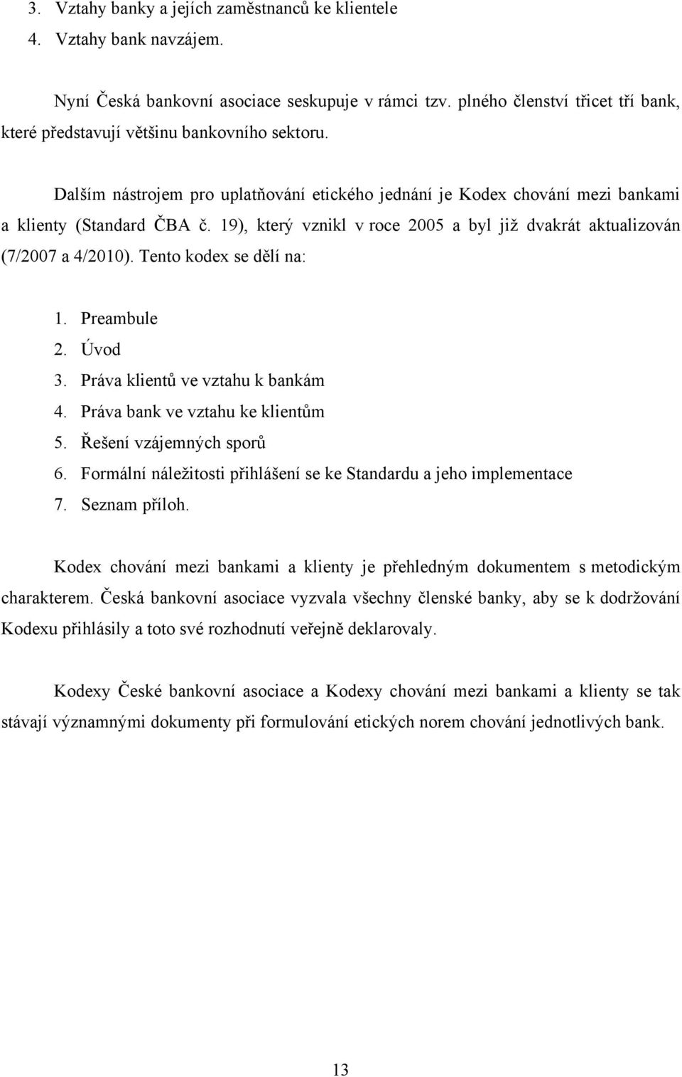 19), který vznikl v roce 25 a byl jiţ dvakrát aktualizován (7/27 a 4/21). Tento kodex se dělí na: 1. Preambule 2. Úvod 3. Práva klientů ve vztahu k bankám 4. Práva bank ve vztahu ke klientům 5.
