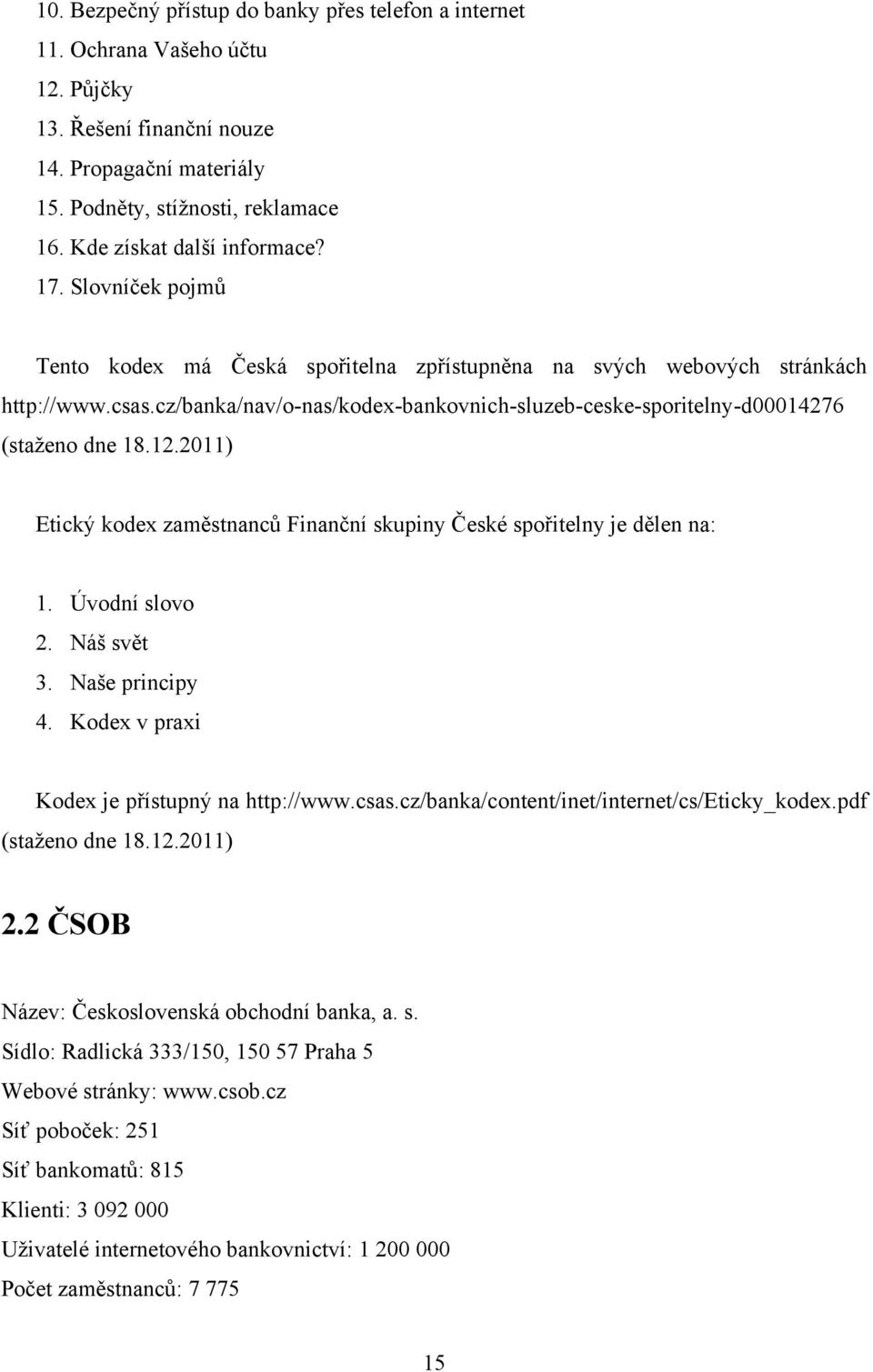cz/banka/nav/o-nas/kodex-bankovnich-sluzeb-ceske-sporitelny-d14276 (staţeno dne 18.12.211) Etický kodex zaměstnanců Finanční skupiny České spořitelny je dělen na: 1. Úvodní slovo 2. Náš svět 3.