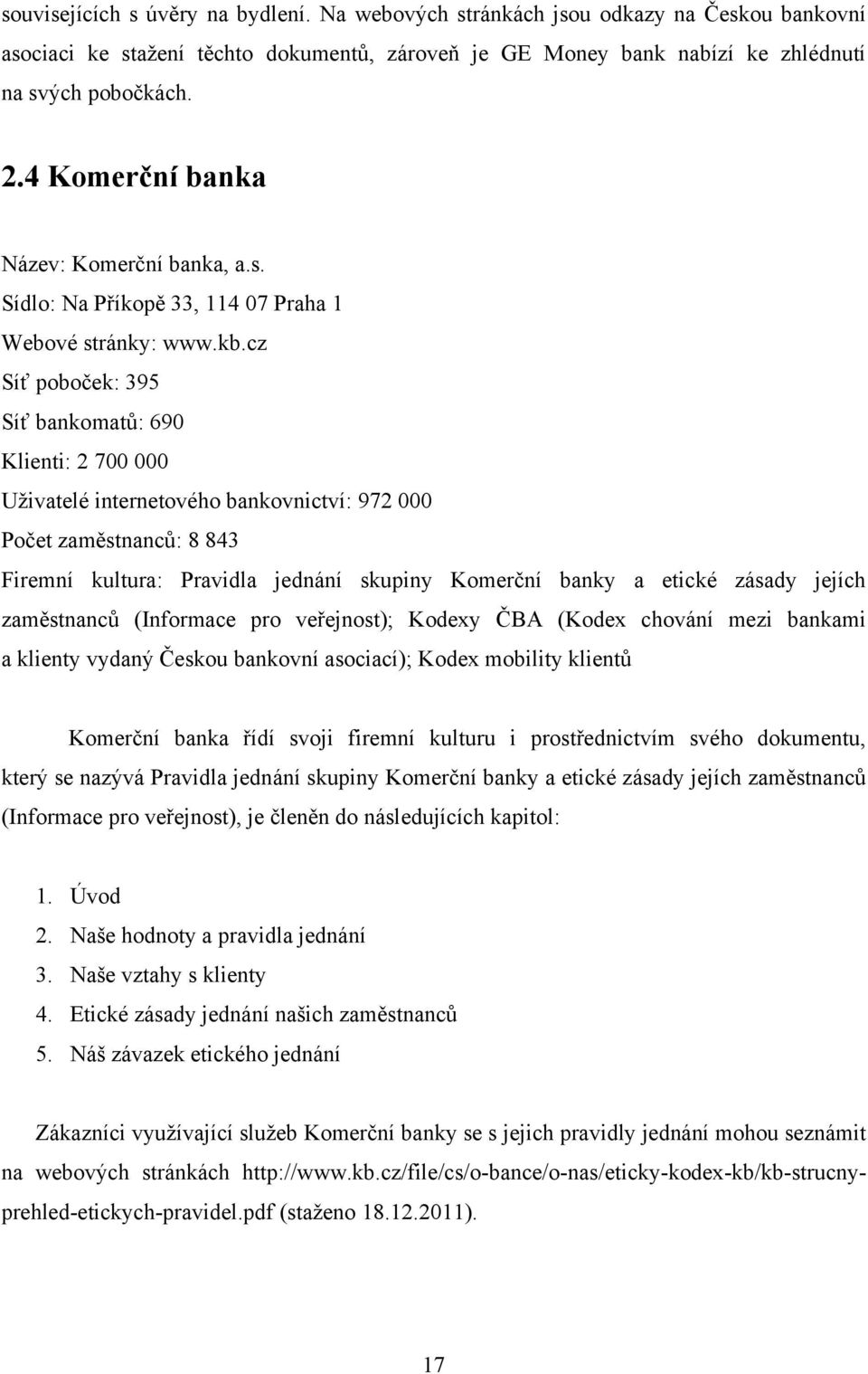 cz Síť poboček: 395 Síť bankomatů: 69 Klienti: 2 7 Uţivatelé internetového bankovnictví: 972 Počet zaměstnanců: 8 843 Firemní kultura: Pravidla jednání skupiny Komerční banky a etické zásady jejích
