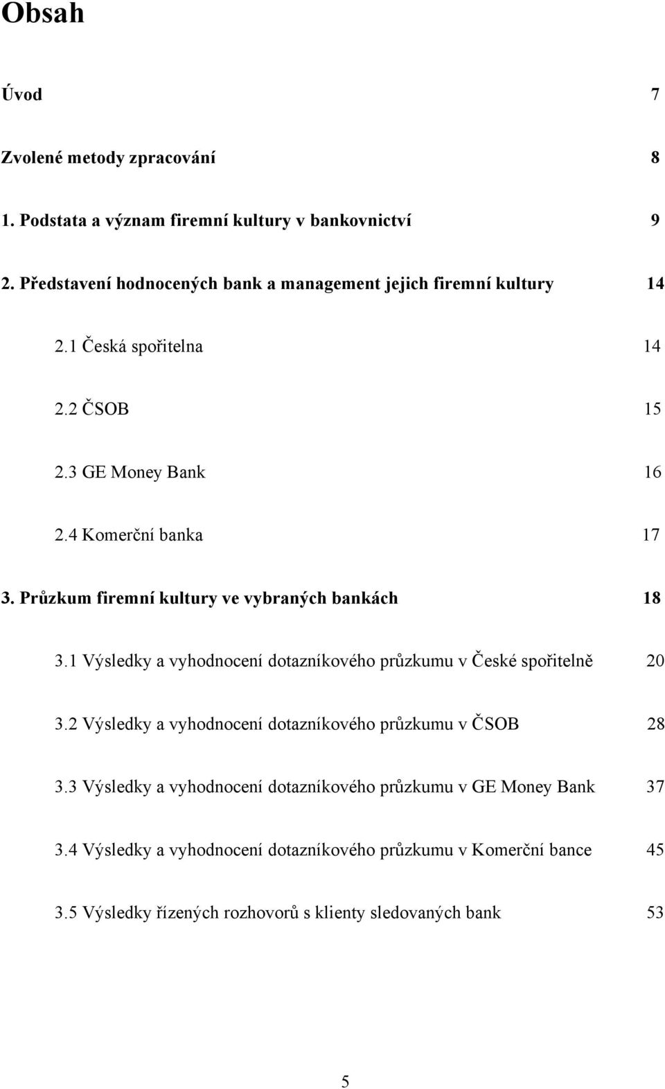 Průzkum firemní kultury ve vybraných bankách 18 3.1 Výsledky a vyhodnocení dotazníkového průzkumu v České spořitelně 2 3.