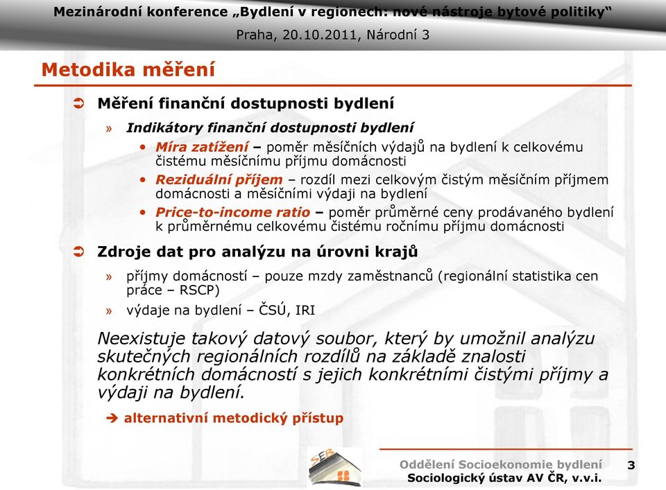 čistému ročnímu příjmu domácnosti Zdroje dat pro analýzu na úrovni krajů» příjmy domácností pouze mzdy zaměstnanců (regionální statistika cen práce RSCP)» výdaje na bydlení ČSÚ, IRI Neexistuje