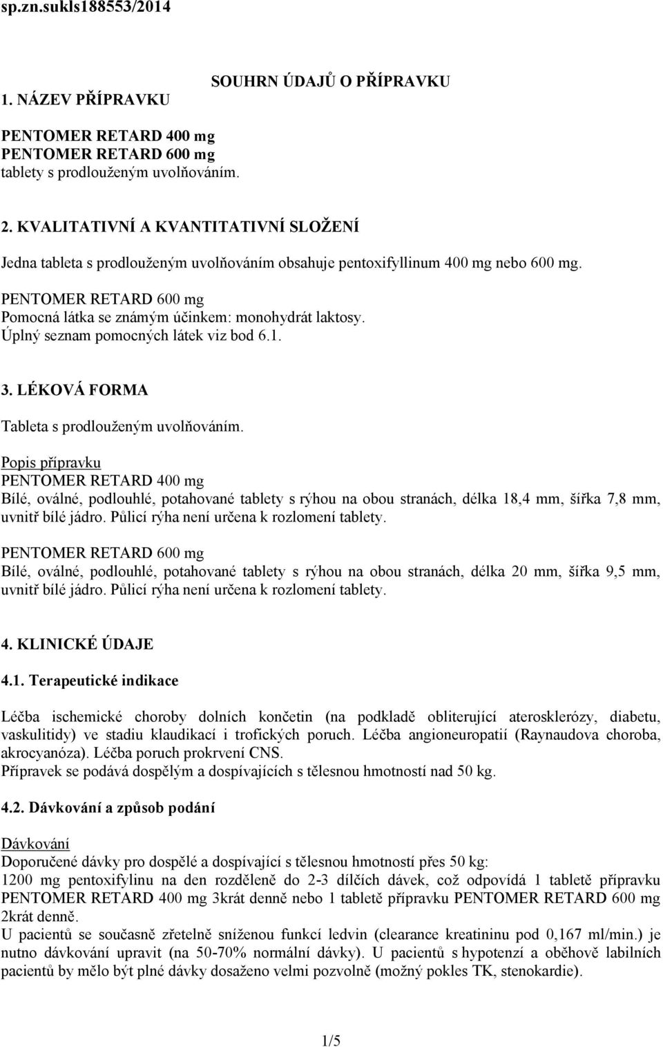 Úplný seznam pomocných látek viz bod 6.1. 3. LÉKOVÁ FORMA Tableta s prodlouženým uvolňováním.