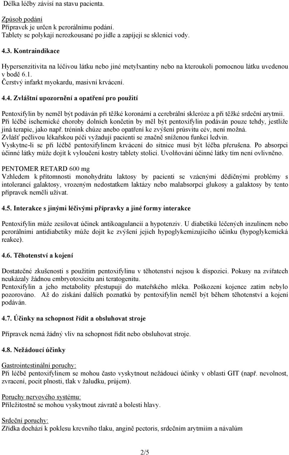 4. Zvláštní upozornění a opatření pro použití Pentoxifylin by neměl být podáván při těžké koronární a cerebrální skleróze a při těžké srdeční arytmii.