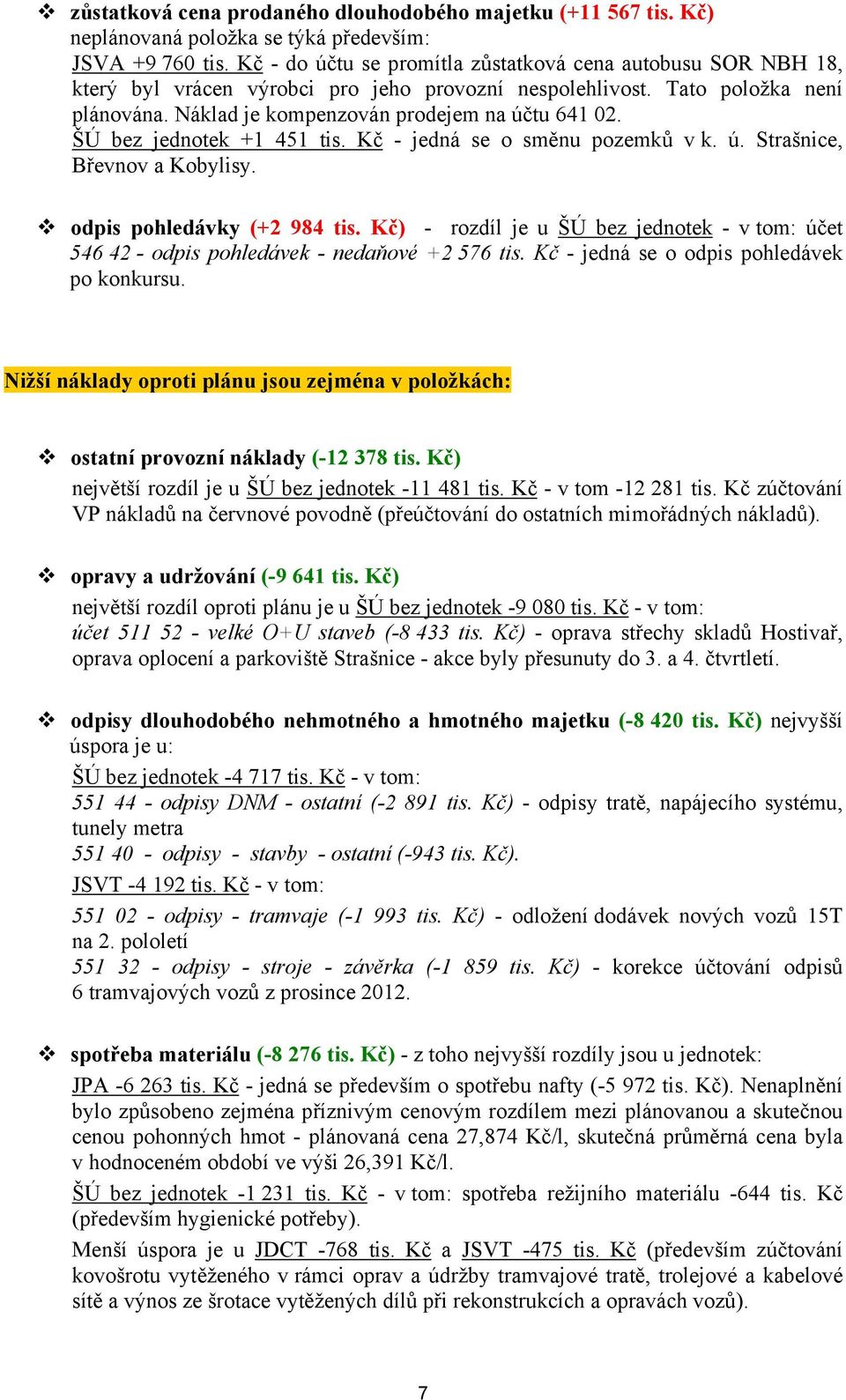 ŠÚ bez jednotek +1 451 tis. Kč - jedná se o směnu pozemků v k. ú. Strašnice, Břevnov a Kobylisy. odpis pohledávky (+2 984 tis.